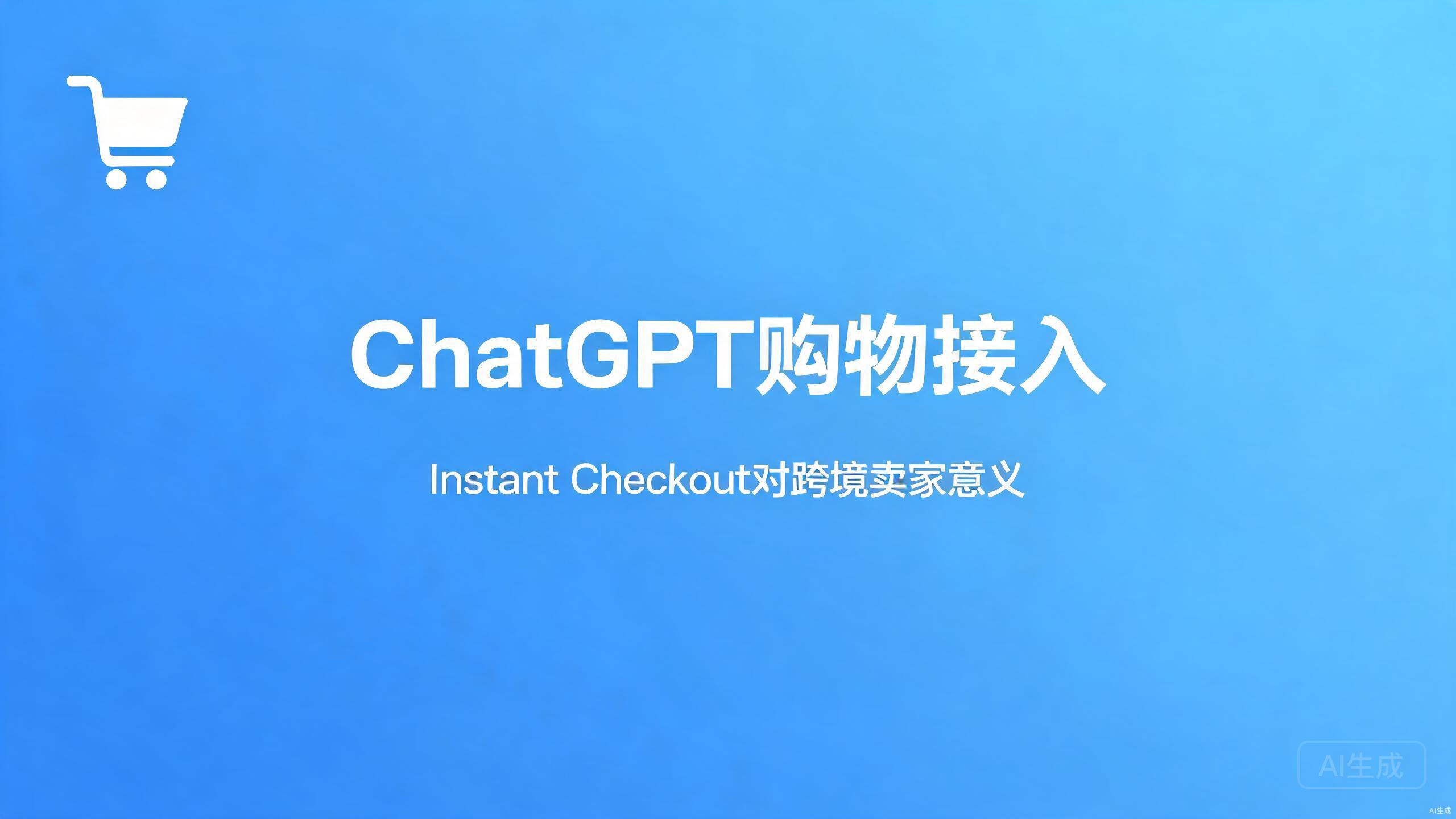 ChatGPT购物接入：Instant Checkout对跨境卖家的意义
