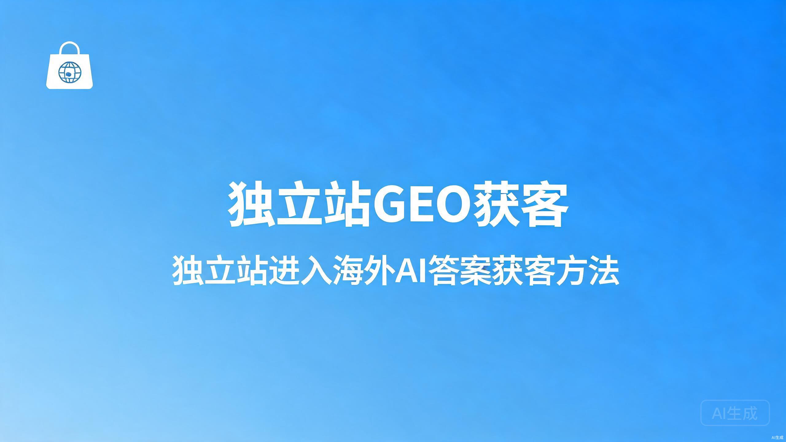 独立站GEO获客：让独立站进入海外AI答案的获客方法