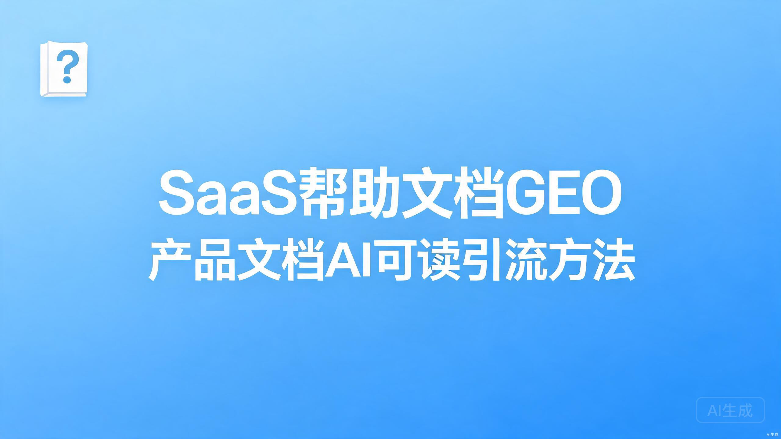 SaaS帮助文档GEO：产品文档的AI可读与引流