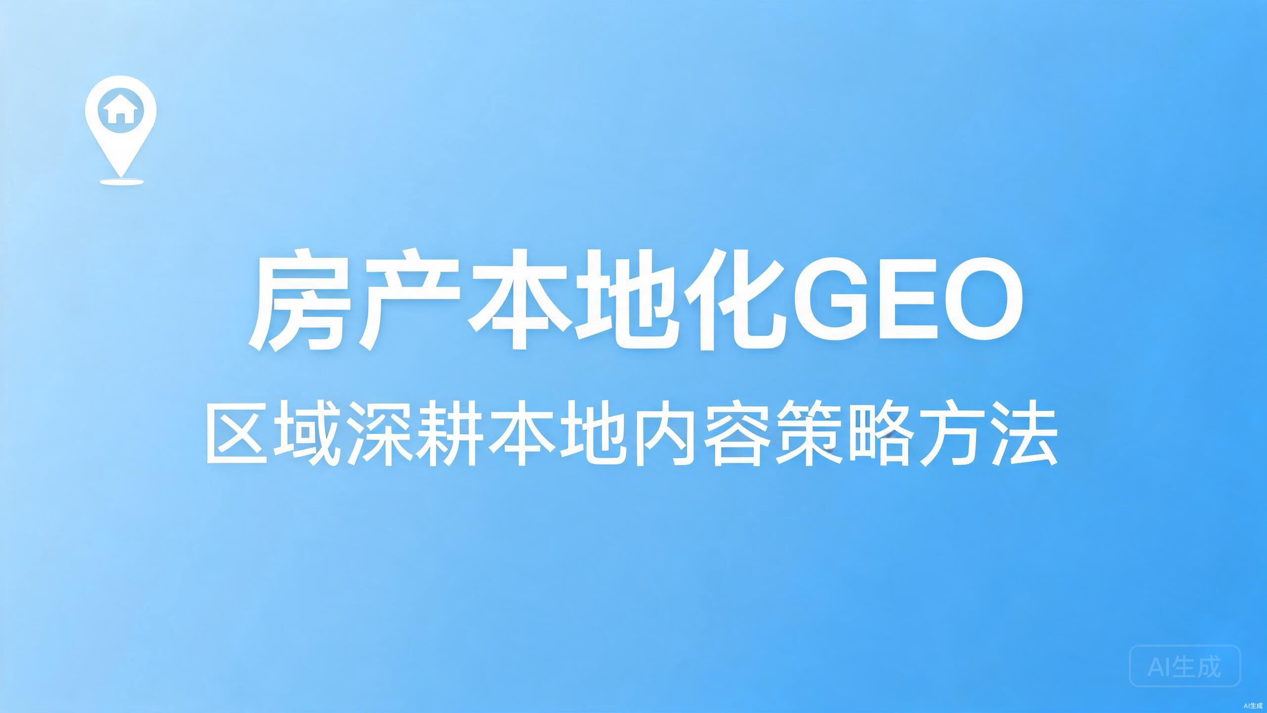 房产本地化GEO：区域深耕的本地内容策略