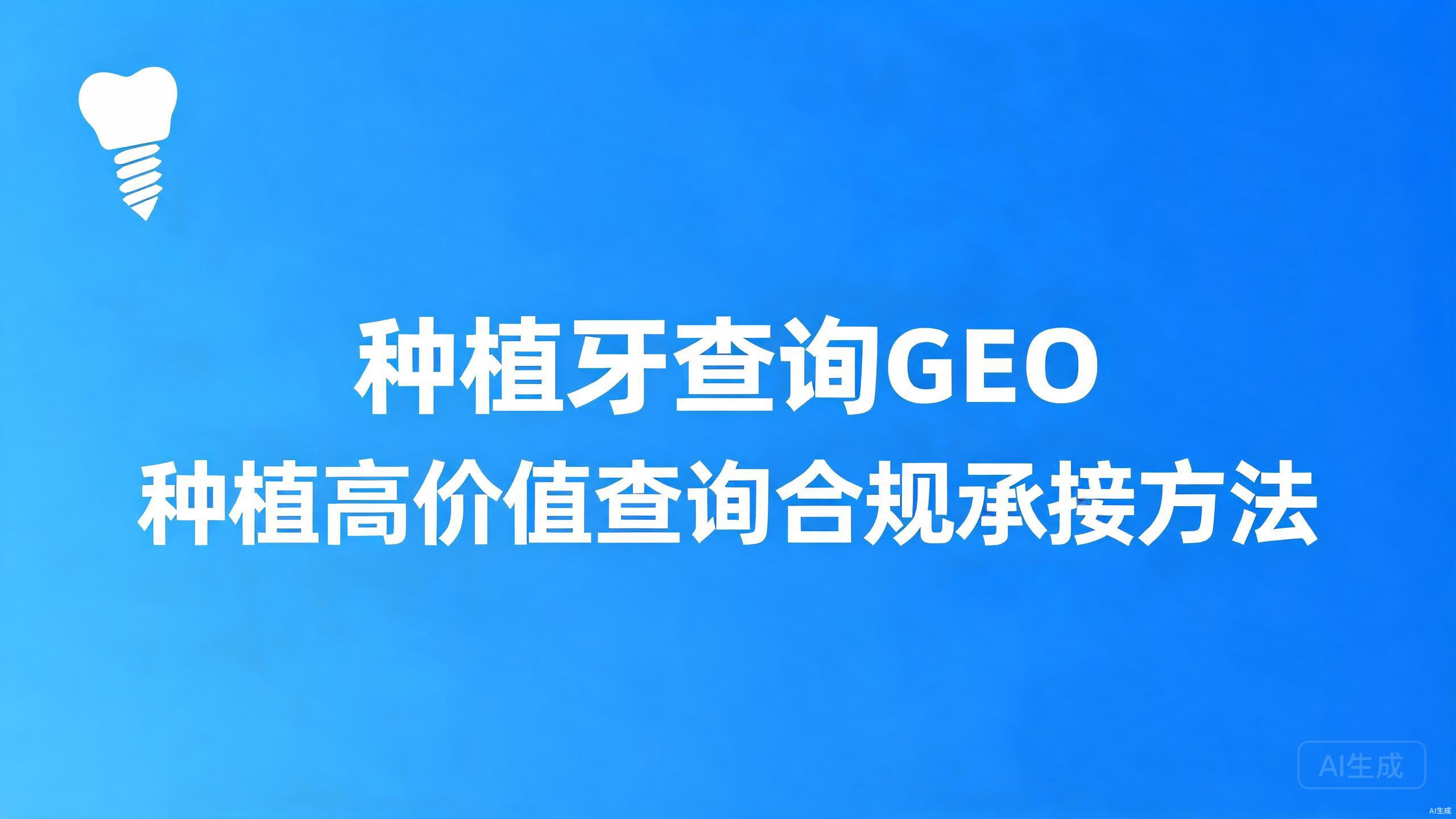 种植牙查询GEO：种植类高价值查询的合规承接
