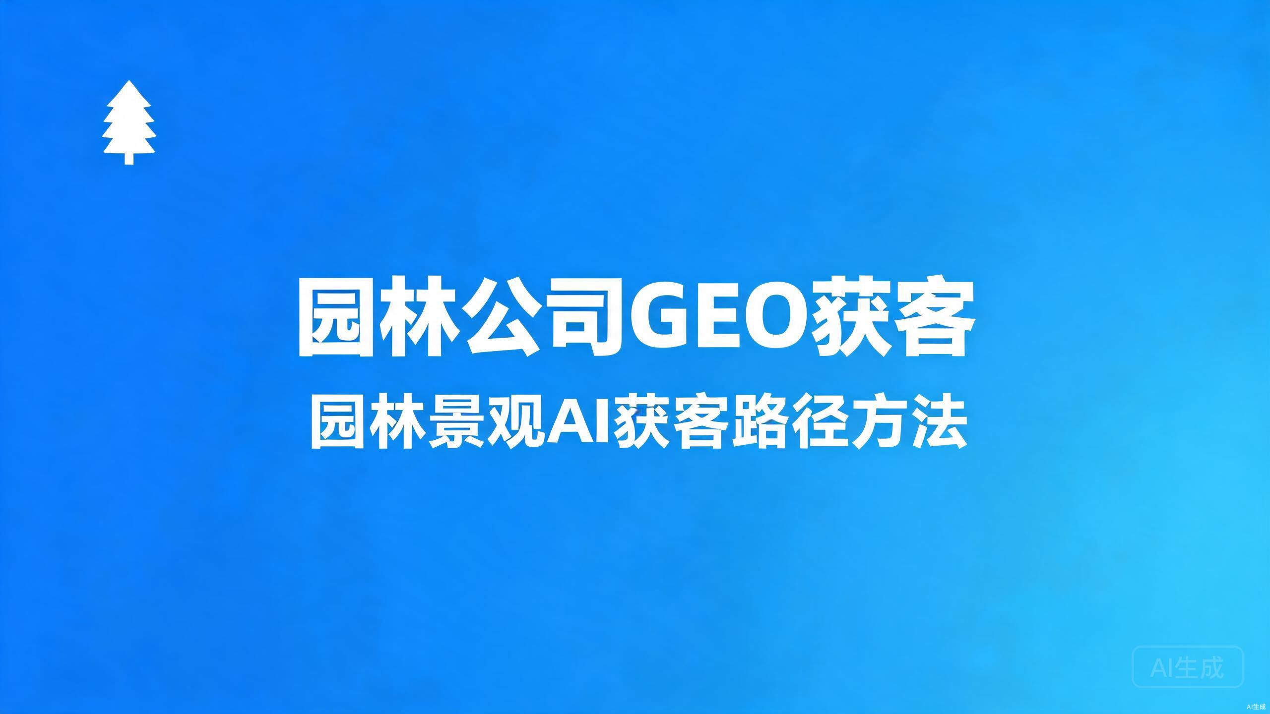 园林公司GEO获客：园林景观行业的AI获客路径