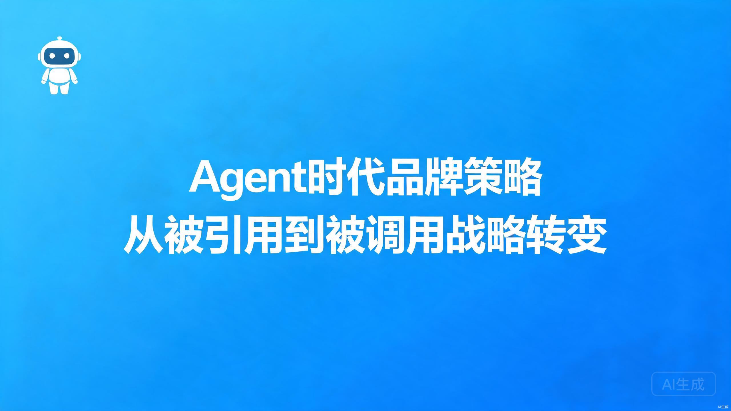 Agent时代品牌策略：从被引用到被调用的战略转变