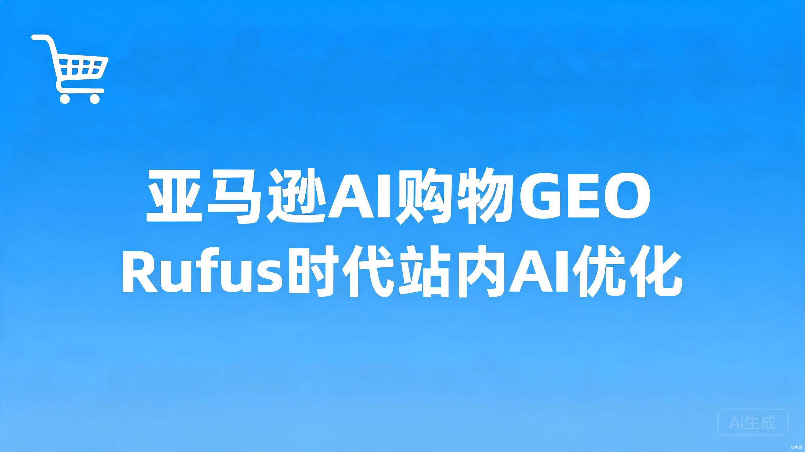 亚马逊AI购物GEO：Rufus时代的站内AI优化