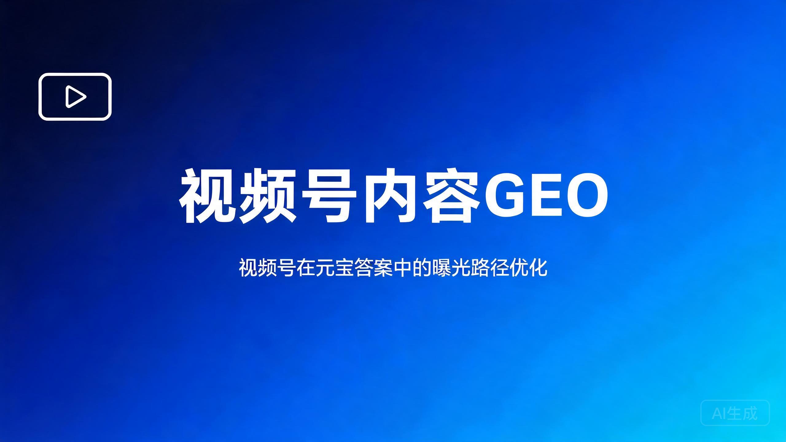 视频号内容GEO：视频号在元宝答案中的曝光路径优化